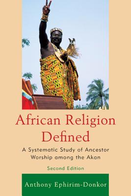 African Religion Defined: A Systematic Study of Ancestor Worship among the Akan, 2nd Edition