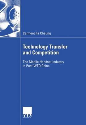 Technology Transfer and Competition : The Mobile Handset Industry in Post-WTO China