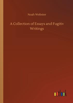 A Collection of Essays and Fugitiv Writings