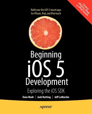 Beginning iOS 5 Development : Exploring the iOS SDK