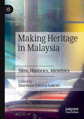 Making Heritage in Malaysia : Sites, Histories, Identities