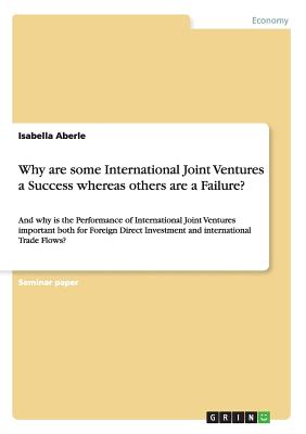 Why are some International Joint Ventures a Success whereas others are a Failure?:And why is the Performance of International Joint Ventures important