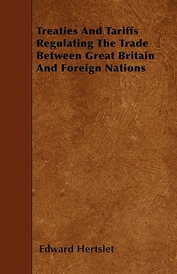 Treaties And Tariffs Regulating The Trade Between Great Britain And Foreign Nations