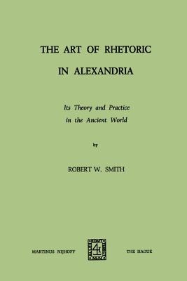 The Art of Rhetoric in Alexandria : Its Theory and Practice in the Ancient World
