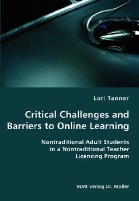 غلاف كتاب Critical Challenges and Barriers to Online Learning- Nontraditional Adult Students in a Nontraditional Teacher Licensing Program