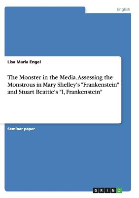 The Monster in the Media. Assessing the Monstrous in Mary Shelley