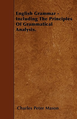 English Grammar - Including The Principles Of Grammatical Analysis.