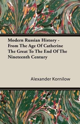 Modern Russian History - From The Age Of Catherine The Great To The End Of The Nineteenth Century