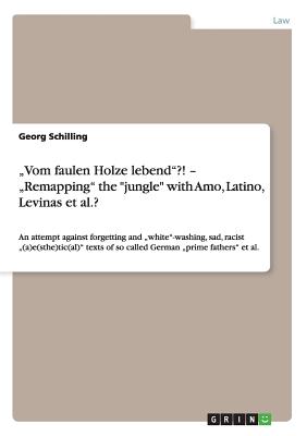 „Vom faulen Holze lebend"?! - „Remapping" the "jungle" with Amo, Latino, Levinas et al.?:An attempt against  forgetting and „white"-washing, sad, raci