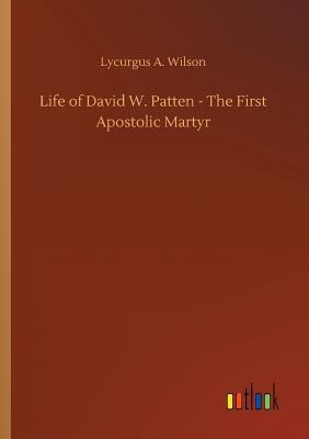 غلاف كتاب Life of David W. Patten - The First Apostolic Martyr