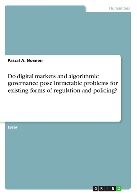 غلاف كتاب Do digital markets and algorithmic governance pose intractable problems for existing forms of regulation and policing?