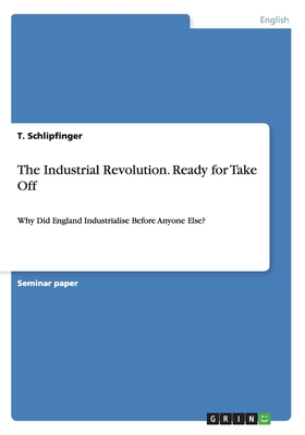 The Industrial Revolution. Ready for Take Off:Why Did England Industrialise Before Anyone Else?