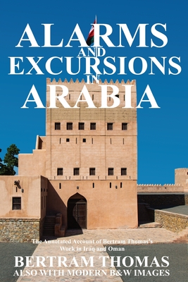 ALARMS AND EXCURSIONS IN ARABIA: The Life and Works of Bertram Thomas in Early 20th Century Iraq and Oman