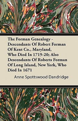 The Forman Genealogy - Descendants of Robert Forman of Kent Co., Maryland, Who Died in 1719-20; Also Descendants of Robert Forman of Long Island, New