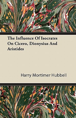 The Influence Of Isocrates On Cicero, Dionysius And Aristides