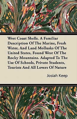 West Coast Shells. A Familiar Description Of The Marine, Fresh Water, And Land Mollusks Of The United States, Found West Of The Rocky Mountains. Adapt