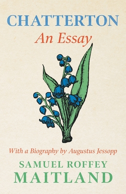 Chatterton - An Essay : With a Biography by Augustus Jessopp