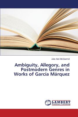 غلاف كتاب Ambiguity, Allegory, and Postmodern Genres in Works of Garcيa Mلrquez