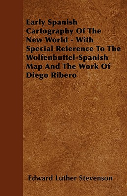 Early Spanish Cartography Of The New World - With Special Reference To The Wolfenbuttel-Spanish Map And The Work Of Diego Ribero