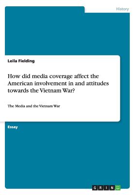 How did media coverage affect the American involvement in and attitudes towards the Vietnam War?:The Media and the Vietnam War