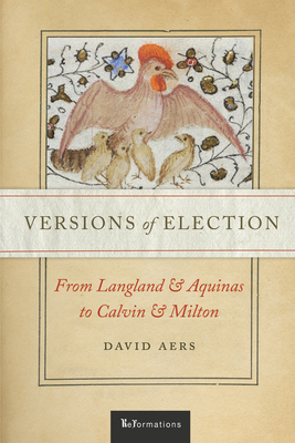 Versions of Election: From Langland and Aquinas to Calvin and Milton