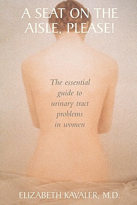 A Seat on the Aisle, Please!: The Essential Guide to Urinary Tract Problems in Women