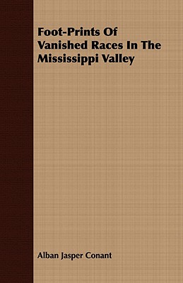 Foot-Prints Of Vanished Races In The Mississippi Valley