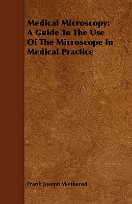 Medical Microscopy: A Guide To The Use Of The Microscope In Medical Practice
