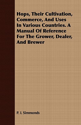 Hops, Their Cultivation, Commerce, And Uses In Various Countries. A Manual Of Reference For The Grower, Dealer, And Brewer