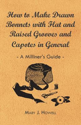 How to Make Drawn Bonnets with Flat and Raised Grooves and Capotes in General - A Milliner