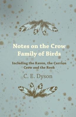 Notes on the Crow Family of Birds - Including the Raven, the Carrion Crow and the Rook
