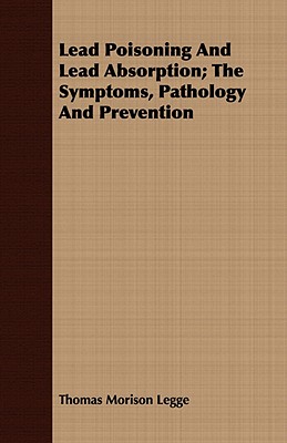 Lead Poisoning And Lead Absorption; The Symptoms, Pathology And Prevention