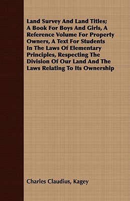 Land Survey And Land Titles; A Book For Boys And Girls, A Reference Volume For Property Owners, A Text For Students In The Laws Of Elementary Principl