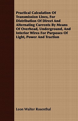 Practical Calculation Of Transmission Lines, For Distribution Of Direct And Alternating Currents By Means Of Overhead, Underground, And Interior Wires