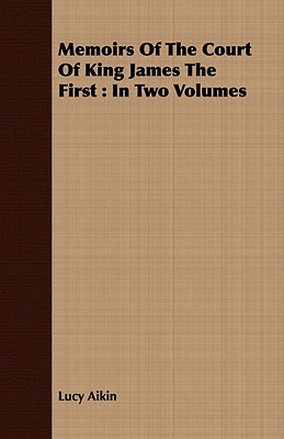 Memoirs Of The Court Of King James The First : In Two Volumes