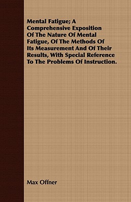 Mental Fatigue; A Comprehensive Exposition Of The Nature Of Mental Fatigue, Of The Methods Of Its Measurement And Of Their Results, With Special Refer