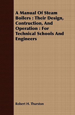 A Manual Of Steam Boilers : Their Design, Contruction, And Operation : For Technical Schools And Engineers