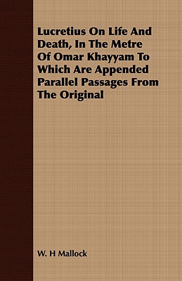 Lucretius On Life And Death, In The Metre Of Omar Khayyam To Which Are Appended Parallel Passages From The Original