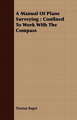 A Manual Of Plane Surveying : Confined To Work With The Compass