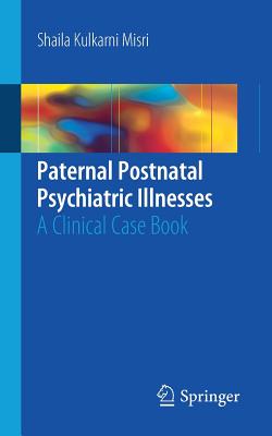 Paternal Postnatal Psychiatric Illnesses : A Clinical Case Book