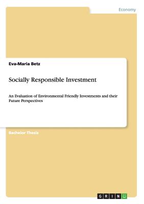 Socially Responsible Investment:An Evaluation of Environmental Friendly Investments and their Future Perspectives