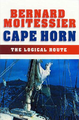 Cape Horn: The Logical Route: 14,216 Miles Without a Port of Call