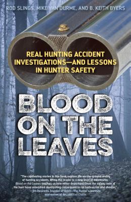 Blood on the Leaves: Real Hunting Accident Investigations-And Lessons in Hunter Safety
