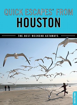 Quick Escapes® From Houston: The Best Weekend Getaways, First Edition