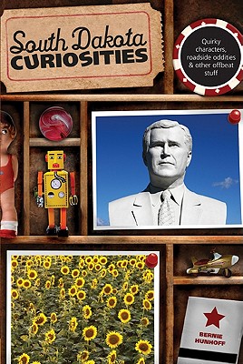 South Dakota Curiosities: Quirky Characters, Roadside Oddities & Other Offbeat Stuff, Second Edition