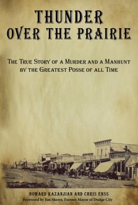 Thunder over the Prairie: The True Story Of A Murder And A Manhunt By The Greatest Posse Of All Time, First Edition