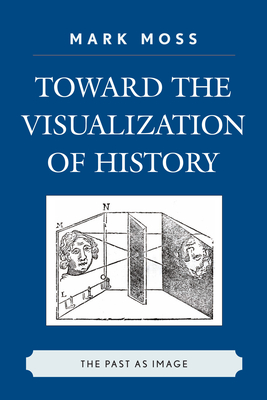 Toward the Visualization of History: The Past as Image