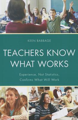 Teachers Know What Works: Experience, Not Statistics, Confirms What Will Work
