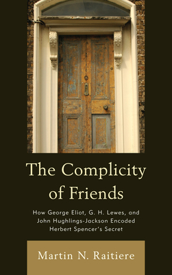 The Complicity of Friends: How George Eliot, G. H. Lewes, and John Hughlings-Jackson Encoded Herbert Spencer