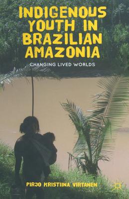 غلاف كتاب Indigenous Youth in Brazilian Amazonia : Changing Lived Worlds